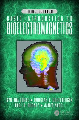 Basic Introduction to Bioelectromagnetics, Third Edition - Furse, Cynthia, and Christensen, Douglas A., and Durney, Carl H.