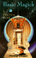 Basic Magick: A Practical Guide - Cooper, Phillip