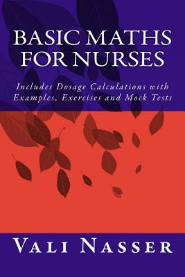 Basic Maths for Nurses: Includes Dosage Calculations with Examples, Exercises and Mock Tests - Nasser, Vali