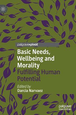 Basic Needs, Wellbeing and Morality: Fulfilling Human Potential - Narvaez, Darcia (Editor)