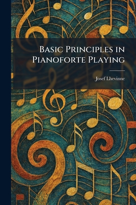 Basic Principles in Pianoforte Playing - Lhevinne, Josef