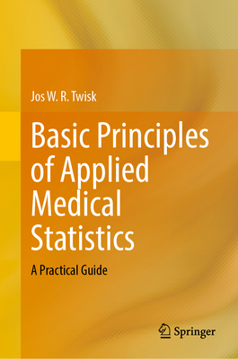 Basic Principles of Applied Medical Statistics: A Practical Guide - Twisk, Jos W. R.