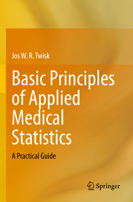 Basic Principles of Applied Medical Statistics: A Practical Guide - Twisk, Jos W. R.