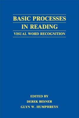 Basic Processes in Reading: Visual Word Recognition - Besner, Derek (Editor), and Humphreys, Glyn W (Editor)