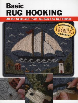 Basic Rug Hooking: All the Skills and Tools You Need to Get Started - Sopronyi, Judy P, and Reid, Janet Stanley (Contributions by), and Wycheck, Alan (Photographer)