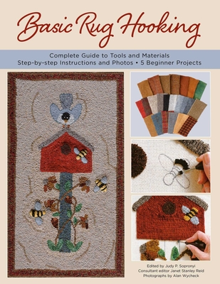 Basic Rug Hooking: * Complete Guide to Tools and Materials * Step-By-Step Instructions and Photos * 5 Beginner Projects - Sopronyi, Judy P (Editor), and Reid, Janet Stanley, and Wycheck, Alan (Photographer)