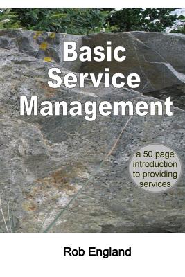 Basic Service Management: A 50-page introduction to providing services - England, Rob
