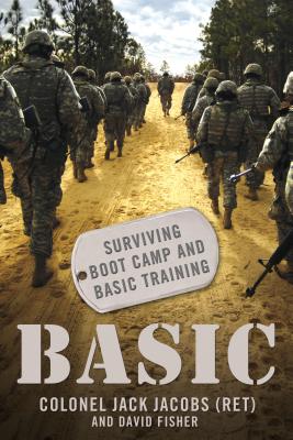 Basic: Surviving Boot Camp and Basic Training - Jacobs, Colonel Jack