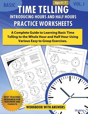 Basic Time Telling - Introducing Hours and Half Hours - Practice Worksheets Workbook With Answers: Daily Practice Guide for Elementary Students - Shobha
