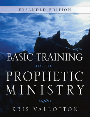 Basic Training for the Prophetic Ministry Expanded Edition - Vallotton, Kris