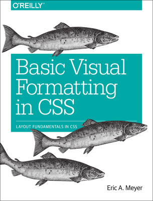 Basic Visual Formatting in CSS: Layout Fundamentals in CSS - Meyer, Eric