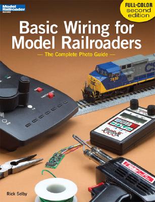 Basic Wiring for Model Railroaders: The Complete Photo Guide - Selby, Rick