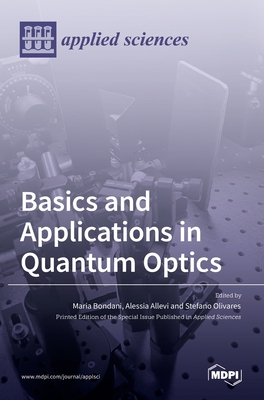 Basics and Applications in Quantum Optics - Bondani, Maria (Guest editor), and Allevi, Alessia (Guest editor), and Olivares, Stefano (Guest editor)