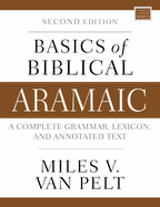 Basics of Biblical Aramaic, Second Edition: Complete Grammar, Lexicon, and Annotated Text