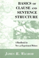 Basics of Clause and Sentence Structure: A Handbook for New and Experienced Writers