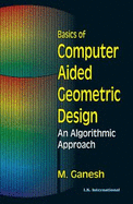 Basics of Computer Aided Geometric Design: An Algorithmic Approach - Ganesh, M.