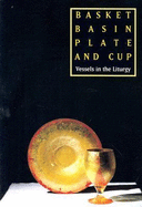 Basket, Basin, Plate, and Cup: Vessels in the Liturgy