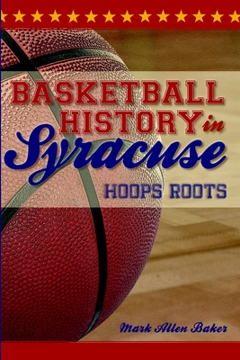 Basketball History in Syracuse: Hoops Roots - Baker, Mark Allen