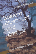 Bastard, Bluebeard and Beggar: An Anthology of Poetry