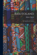 Basutoland: Its Legends and Customs