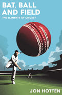 Bat, Ball and Field: The Elements of Cricket