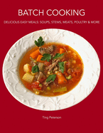 Batch Cooking: Delicious Easy Meals: Soups, Stews, Meats, Poultry & More