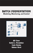 Batch Fermentation: Modeling: Monitoring, and Control