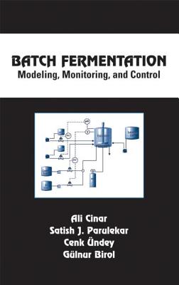 Batch Fermentation: Modeling: Monitoring, and Control - Cinar, Ali, and Parulekar, Satish J, and Undey, Cenk