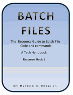 Batch File: The Resource Guide to Batch File Code and commands - Umoja, Muntasir K, Sr.
