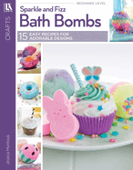 Bath Bombs: Easy Recipes for 15 Adorable Safe and Super Smelling Designs