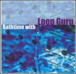Bathtime With Loop Guru