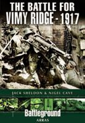 Battle for Vimy Ridge 1917 - Cave, Nigel, and Sheldon, Jack
