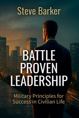 Battle Proven Leadership - Barker, Stephen