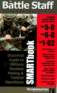 Battle Staff Smartbook: Doctrinal Guide to Military Decision Making and Tactical Operations - 