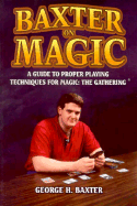 Baxter on Magic: A Guide to Proper Playing Techniques for Magic, the Gathering - Baxter, George
