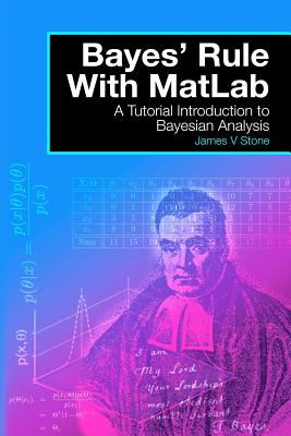 Bayes' Rules with Matlab: A Tutorial Introduction to Bayesian Analysis - Stone, J.V.