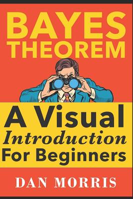 Bayes' Theorem Examples: A Visual Introduction for Beginners - Morris, Dan