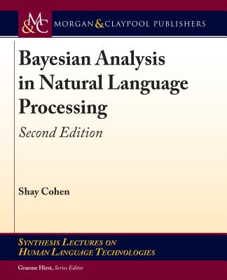 Bayesian Analysis in Natural Language Processing: Second Edition - Cohen, Shay, and Hirst, Graeme (Editor)