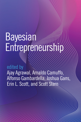 Bayesian Entrepreneurship - Agrawal, Ajay (Editor), and Camuffo, Arnaldo (Editor), and Gambardella, Alfonso (Editor)