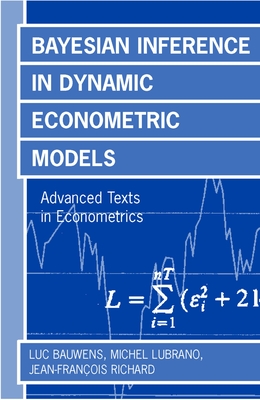 Bayesian Inference in Dynamic Econometric Models (Advanced Texts in Econometrics) - Bauwens, Luc, and Lubrano, Michel, and Richard, Jean-Fran�ois