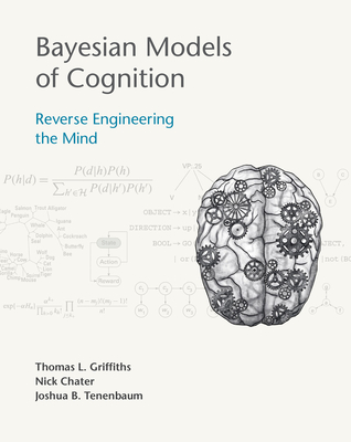 Bayesian Models of Cognition: Reverse Engineering the Mind - Griffiths, Thomas L (Editor), and Chater, Nick (Editor), and Tenenbaum, Joshua B (Editor)