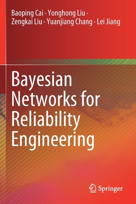 Bayesian Networks for Reliability Engineering - Cai, Baoping, and Liu, Yonghong, and Liu, Zengkai