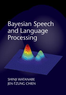 Bayesian Speech and Language Processing - Watanabe, Shinji, and Chien, Jen-Tzung