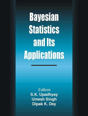 Bayesian Statistics and Its Applications - Upadhyay, S K, Prof. (Editor), and Dey, Dipak K, Prof. (Editor)