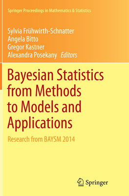 Bayesian Statistics from Methods to Models and Applications: Research from Baysm 2014 - Fr�hwirth-Schnatter, Sylvia (Editor), and Bitto, Angela (Editor), and Kastner, Gregor (Editor)