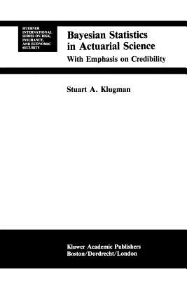 Bayesian Statistics in Actuarial Science: with Emphasis on Credibility - Klugman, Stuart A.