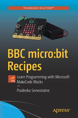 BBC Micro: Bit Recipes: Learn Programming with Microsoft Makecode Blocks - Seneviratne, Pradeeka