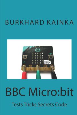 BBC Micro: bit: Test Tricks Secrets Code - Pintaske, Juergen (Translated by), and Kainka, Burkhard