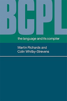 Bcpl: The Language and Its Compiler - Richards, Martin, and Whitby-Strevens, C