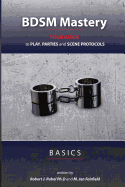 BDSM Mastery - Basics: your guide to play, parties, and scene protocols